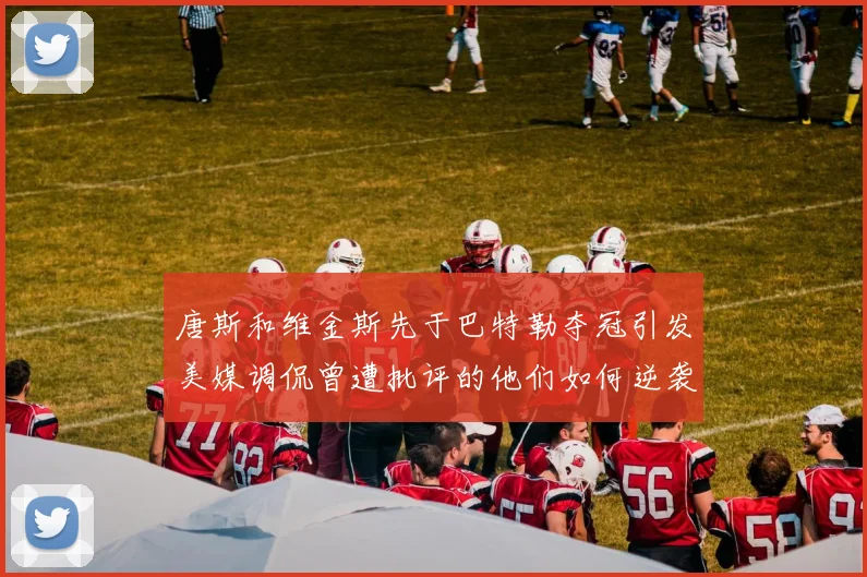 唐斯和维金斯先于巴特勒夺冠引发美媒调侃曾遭批评的他们如何逆袭