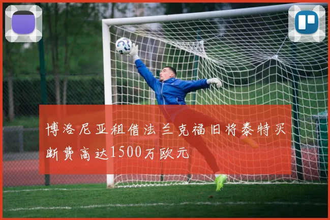 博洛尼亚租借法兰克福旧将泰特买断费高达1500万欧元