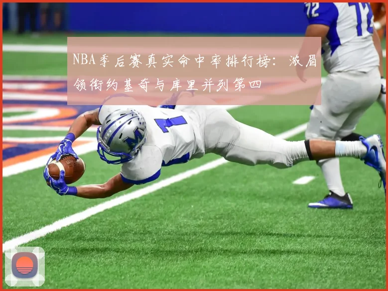 NBA季后赛真实命中率排行榜：浓眉领衔约基奇与库里并列第四